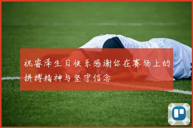 祝睿泽生日快乐感谢你在赛场上的拼搏精神与坚守信念