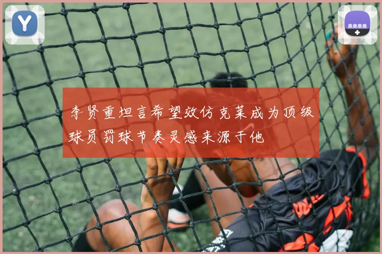 李贤重坦言希望效仿克莱成为顶级球员罚球节奏灵感来源于他
