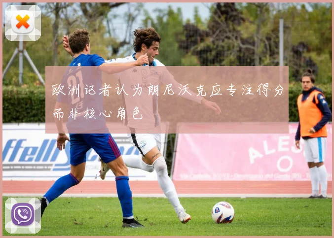 欧洲记者认为朗尼沃克应专注得分而非核心角色